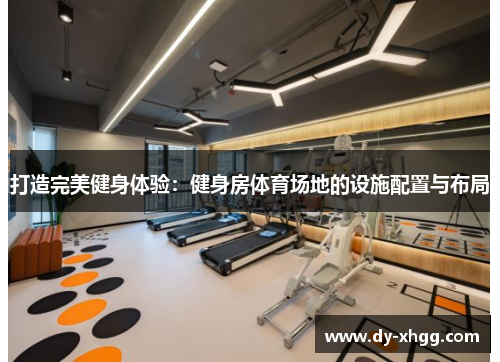 打造完美健身体验：健身房体育场地的设施配置与布局